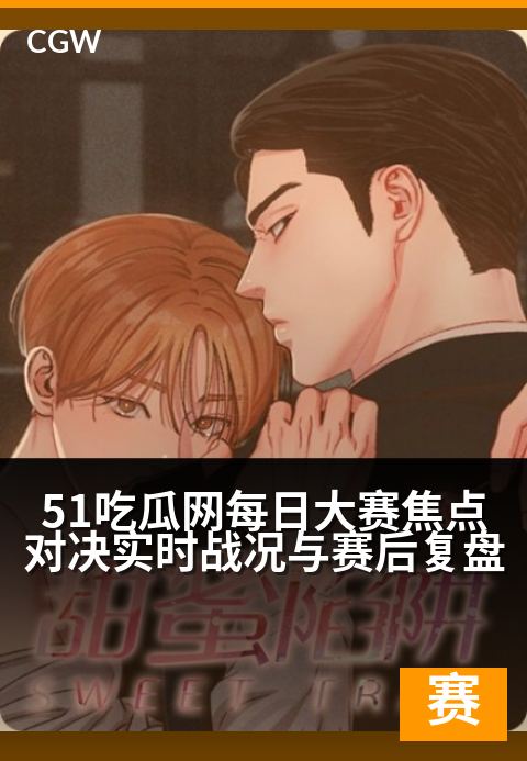 51吃瓜网每日大赛焦点对决实时战况与赛后复盘 - 瓜田盛宴:今日巅峰对决战报与赛后深度解析